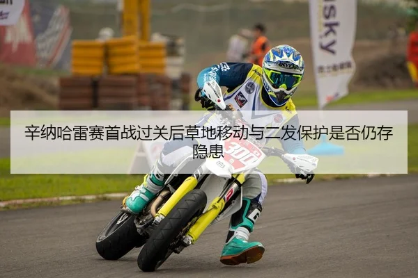 辛纳哈雷赛首战过关后草地移动与二发保护是否仍存隐患（Kaiyuan）